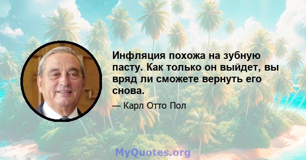 Инфляция похожа на зубную пасту. Как только он выйдет, вы вряд ли сможете вернуть его снова.