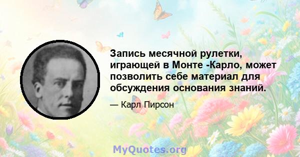 Запись месячной рулетки, играющей в Монте -Карло, может позволить себе материал для обсуждения основания знаний.