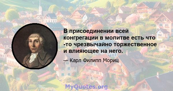 В присоединении всей конгрегации в молитве есть что -то чрезвычайно торжественное и влияющее на него.