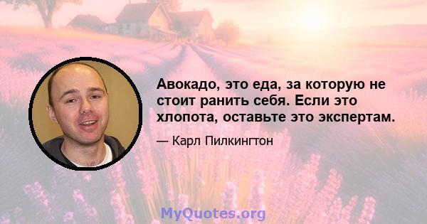 Авокадо, это еда, за которую не стоит ранить себя. Если это хлопота, оставьте это экспертам.