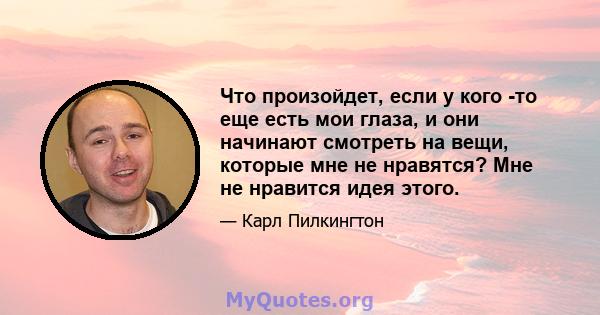 Что произойдет, если у кого -то еще есть мои глаза, и они начинают смотреть на вещи, которые мне не нравятся? Мне не нравится идея этого.