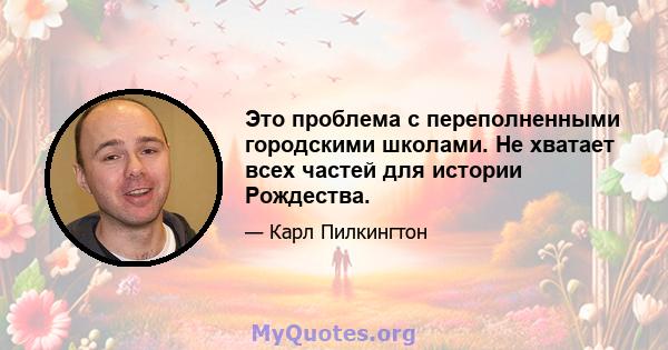 Это проблема с переполненными городскими школами. Не хватает всех частей для истории Рождества.