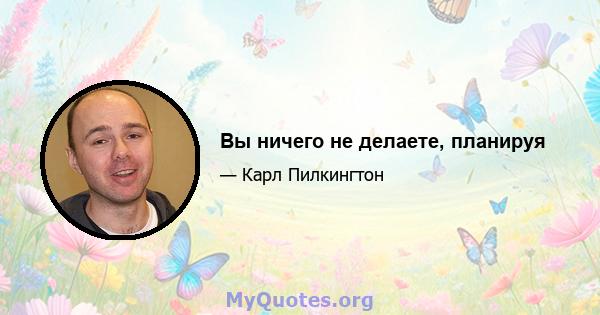 Вы ничего не делаете, планируя