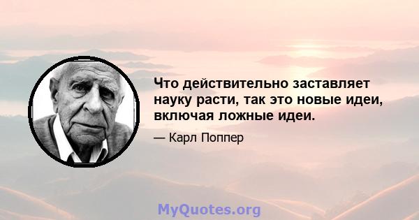 Что действительно заставляет науку расти, так это новые идеи, включая ложные идеи.