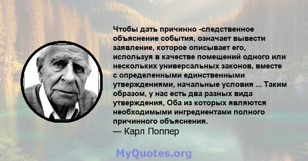 Чтобы дать причинно -следственное объяснение события, означает вывести заявление, которое описывает его, используя в качестве помещений одного или нескольких универсальных законов, вместе с определенными единственными