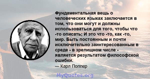 Фундаментальная вещь о человеческих языках заключается в том, что они могут и должны использоваться для того, чтобы что -то описать; И это что -то, как -то, мир. Быть постоянным и почти исключительно заинтересованным в