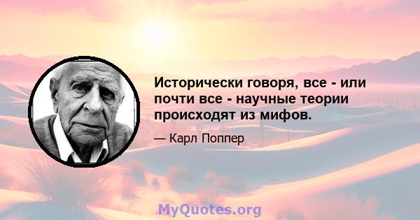 Исторически говоря, все - или почти все - научные теории происходят из мифов.