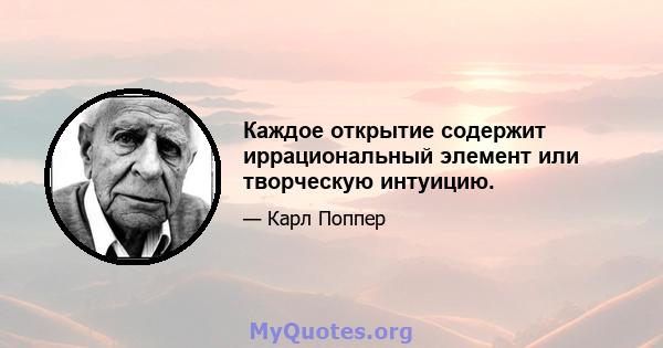 Каждое открытие содержит иррациональный элемент или творческую интуицию.