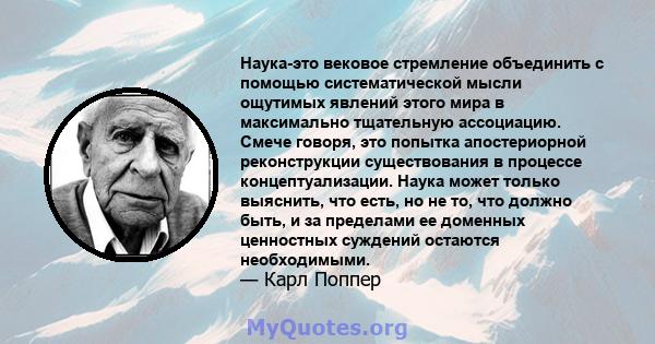 Наука-это вековое стремление объединить с помощью систематической мысли ощутимых явлений этого мира в максимально тщательную ассоциацию. Смече говоря, это попытка апостериорной реконструкции существования в процессе