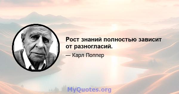 Рост знаний полностью зависит от разногласий.