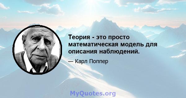 Теория - это просто математическая модель для описания наблюдений.