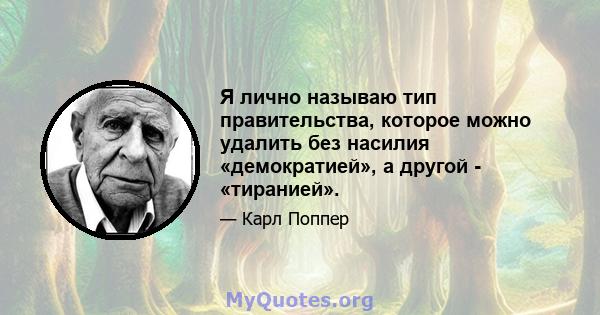 Я лично называю тип правительства, которое можно удалить без насилия «демократией», а другой - «тиранией».