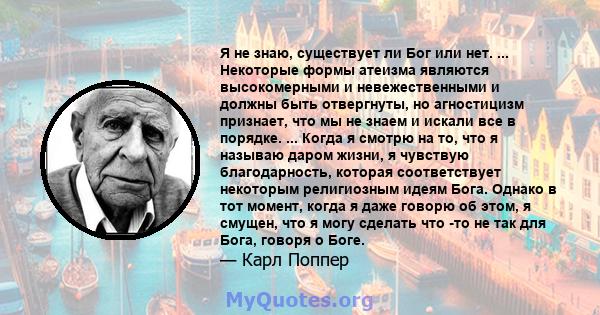 Я не знаю, существует ли Бог или нет. ... Некоторые формы атеизма являются высокомерными и невежественными и должны быть отвергнуты, но агностицизм признает, что мы не знаем и искали все в порядке. ... Когда я смотрю на 