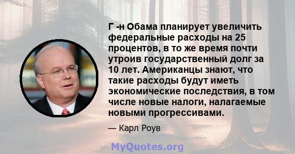 Г -н Обама планирует увеличить федеральные расходы на 25 процентов, в то же время почти утроив государственный долг за 10 лет. Американцы знают, что такие расходы будут иметь экономические последствия, в том числе новые 