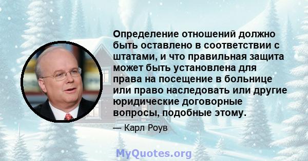 Определение отношений должно быть оставлено в соответствии с штатами, и что правильная защита может быть установлена ​​для права на посещение в больнице или право наследовать или другие юридические договорные вопросы,