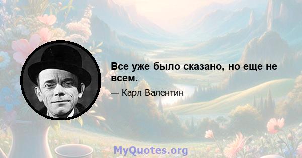 Все уже было сказано, но еще не всем.