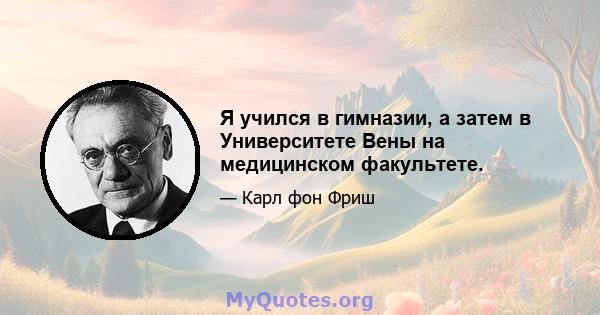 Я учился в гимназии, а затем в Университете Вены на медицинском факультете.