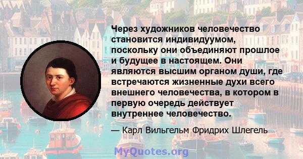 Через художников человечество становится индивидуумом, поскольку они объединяют прошлое и будущее в настоящем. Они являются высшим органом души, где встречаются жизненные духи всего внешнего человечества, в котором в