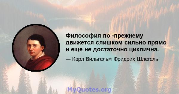 Философия по -прежнему движется слишком сильно прямо и еще не достаточно циклична.