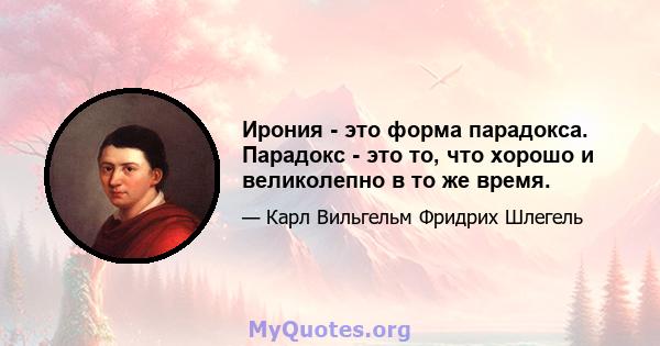 Ирония - это форма парадокса. Парадокс - это то, что хорошо и великолепно в то же время.