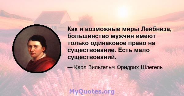 Как и возможные миры Лейбниза, большинство мужчин имеют только одинаковое право на существование. Есть мало существований.