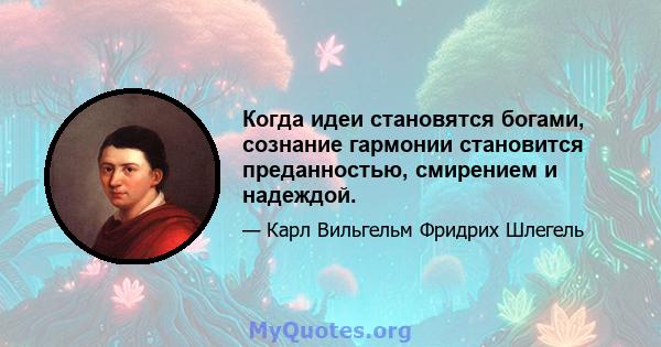 Когда идеи становятся богами, сознание гармонии становится преданностью, смирением и надеждой.