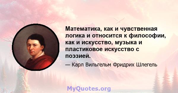 Математика, как и чувственная логика и относится к философии, как и искусство, музыка и пластиковое искусство с поэзией.