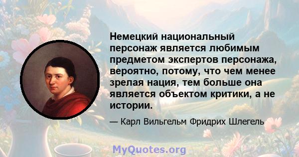 Немецкий национальный персонаж является любимым предметом экспертов персонажа, вероятно, потому, что чем менее зрелая нация, тем больше она является объектом критики, а не истории.