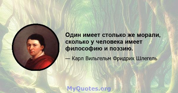 Один имеет столько же морали, сколько у человека имеет философию и поэзию.