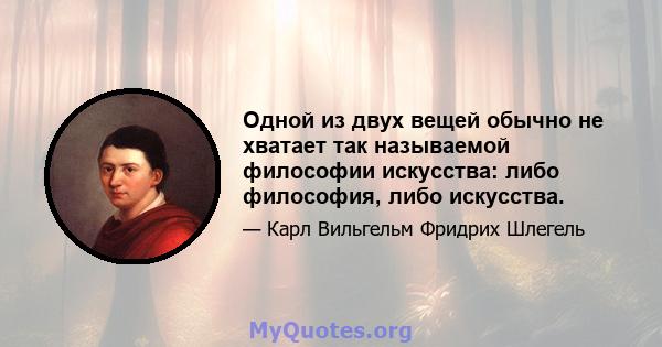 Одной из двух вещей обычно не хватает так называемой философии искусства: либо философия, либо искусства.