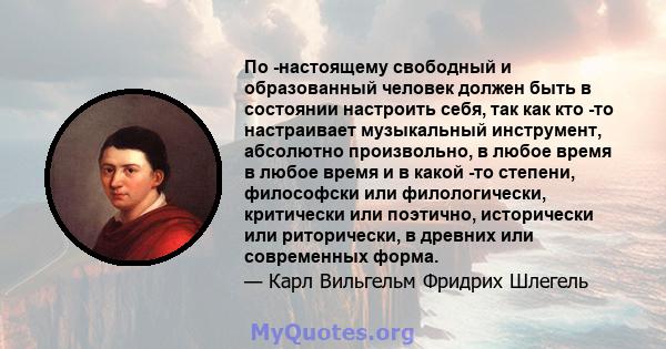 По -настоящему свободный и образованный человек должен быть в состоянии настроить себя, так как кто -то настраивает музыкальный инструмент, абсолютно произвольно, в любое время в любое время и в какой -то степени,