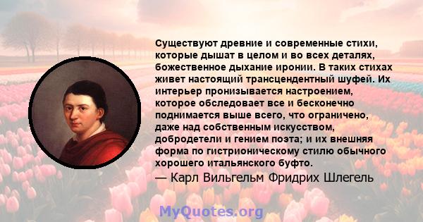 Существуют древние и современные стихи, которые дышат в целом и во всех деталях, божественное дыхание иронии. В таких стихах живет настоящий трансцендентный шуфей. Их интерьер пронизывается настроением, которое