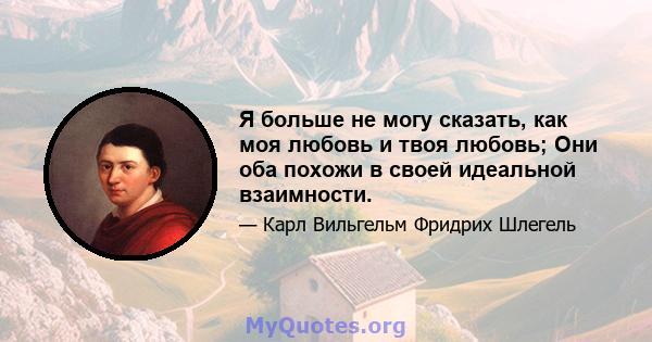 Я больше не могу сказать, как моя любовь и твоя любовь; Они оба похожи в своей идеальной взаимности.