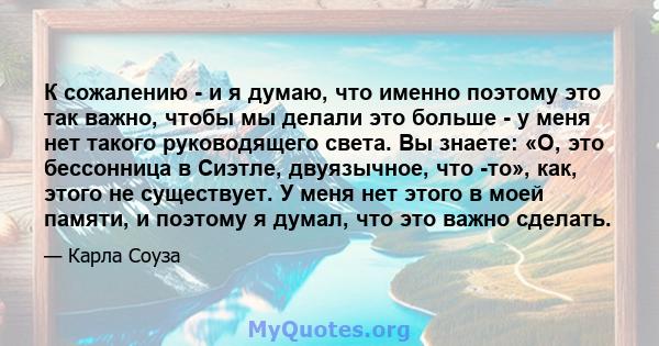 К сожалению - и я думаю, что именно поэтому это так важно, чтобы мы делали это больше - у меня нет такого руководящего света. Вы знаете: «О, это бессонница в Сиэтле, двуязычное, что -то», как, этого не существует. У