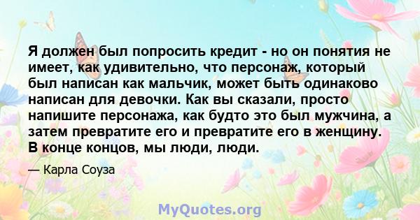 Я должен был попросить кредит - но он понятия не имеет, как удивительно, что персонаж, который был написан как мальчик, может быть одинаково написан для девочки. Как вы сказали, просто напишите персонажа, как будто это