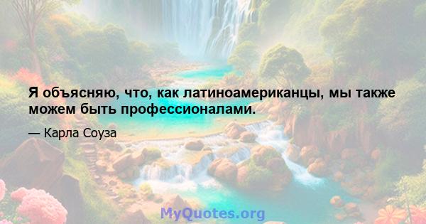 Я объясняю, что, как латиноамериканцы, мы также можем быть профессионалами.