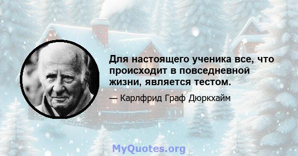 Для настоящего ученика все, что происходит в повседневной жизни, является тестом.