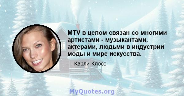 MTV в целом связан со многими артистами - музыкантами, актерами, людьми в индустрии моды и мире искусства.