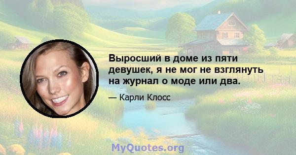 Выросший в доме из пяти девушек, я не мог не взглянуть на журнал о моде или два.