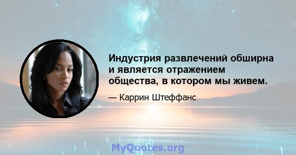 Индустрия развлечений обширна и является отражением общества, в котором мы живем.