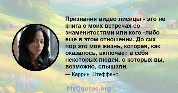 Признания видео лисицы - это не книга о моих встречах со знаменитостями или кого -либо еще в этом отношении. До сих пор это моя жизнь, которая, как оказалось, включает в себя некоторых людей, о которых вы, возможно,