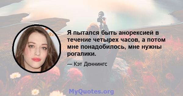 Я пытался быть анорексией в течение четырех часов, а потом мне понадобилось, мне нужны рогалики.