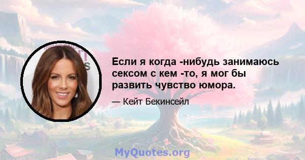 Если я когда -нибудь занимаюсь сексом с кем -то, я мог бы развить чувство юмора.