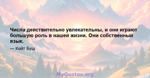 Числа действительно увлекательны, и они играют большую роль в нашей жизни. Они собственный язык.