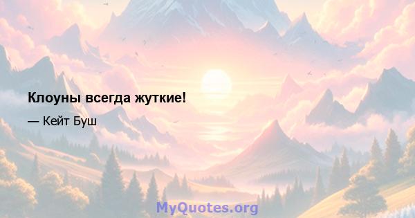 Клоуны всегда жуткие!