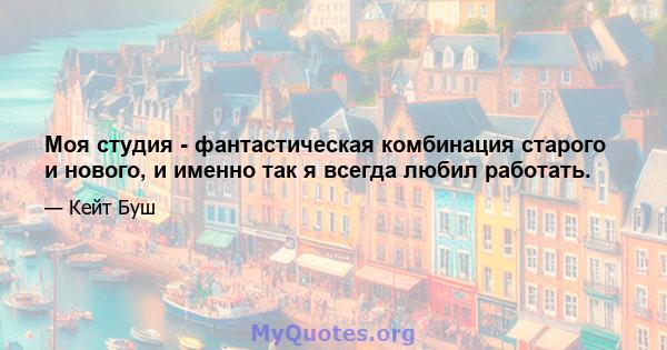 Моя студия - фантастическая комбинация старого и нового, и именно так я всегда любил работать.