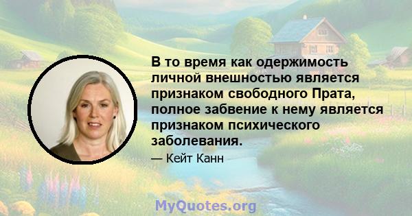 В то время как одержимость личной внешностью является признаком свободного Прата, полное забвение к нему является признаком психического заболевания.