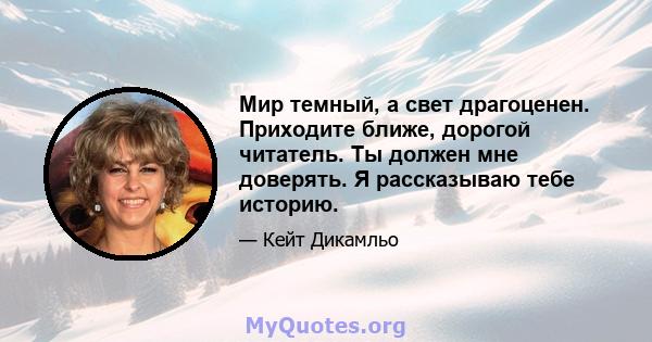 Мир темный, а свет драгоценен. Приходите ближе, дорогой читатель. Ты должен мне доверять. Я рассказываю тебе историю.