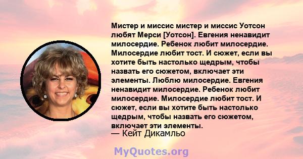 Мистер и миссис мистер и миссис Уотсон любят Мерси [Уотсон]. Евгения ненавидит милосердие. Ребенок любит милосердие. Милосердие любит тост. И сюжет, если вы хотите быть настолько щедрым, чтобы назвать его сюжетом,