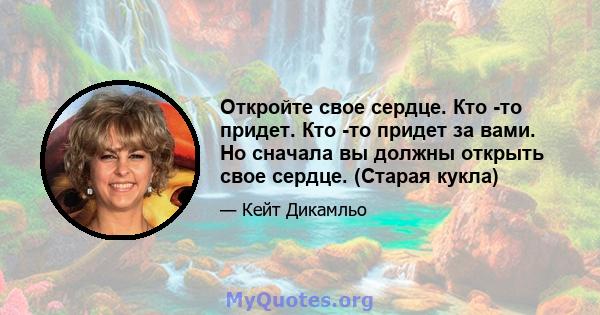 Откройте свое сердце. Кто -то придет. Кто -то придет за вами. Но сначала вы должны открыть свое сердце. (Старая кукла)